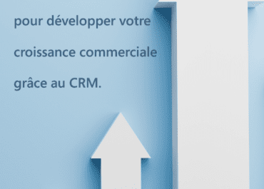 6 leviers pour développer votre croissance commerciale grâce à un CRM.